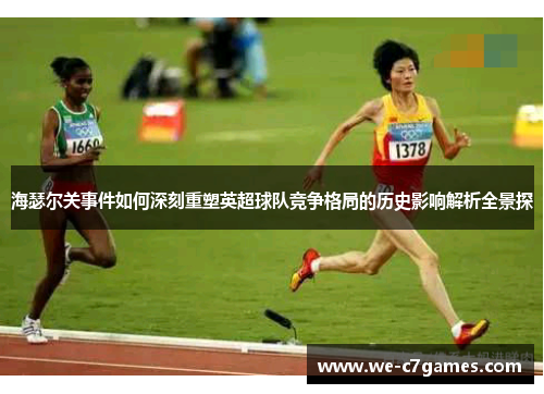 海瑟尔关事件如何深刻重塑英超球队竞争格局的历史影响解析全景探