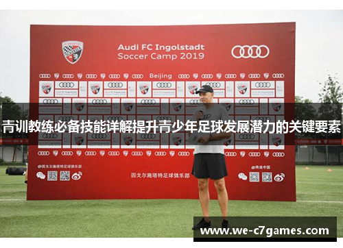 青训教练必备技能详解提升青少年足球发展潜力的关键要素 青训教练必备技能详解提升青少年足球发展潜力的关键要素