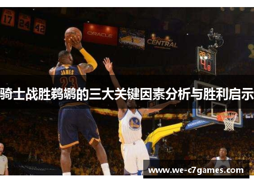 骑士战胜鹈鹕的三大关键因素分析与胜利启示