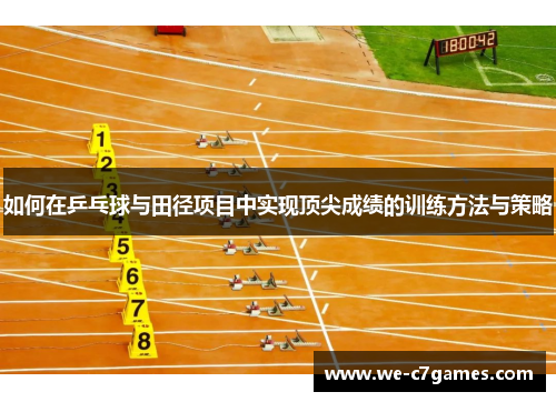 如何在乒乓球与田径项目中实现顶尖成绩的训练方法与策略