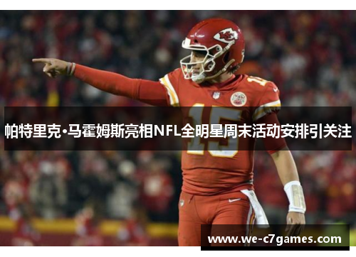 帕特里克·马霍姆斯亮相NFL全明星周末活动安排引关注 帕特里克·马霍姆斯亮相NFL全明星周末活动安排引关注