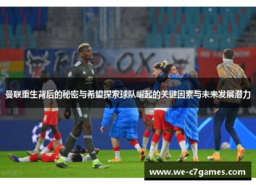 曼联重生背后的秘密与希望探索球队崛起的关键因素与未来发展潜力
