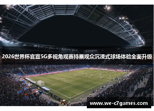 2026世界杯官宣5G多视角观赛持票观众沉浸式球场体验全面升级