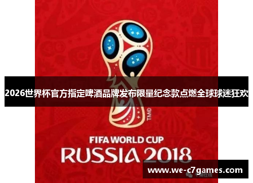 2026世界杯官方指定啤酒品牌发布限量纪念款点燃全球球迷狂欢